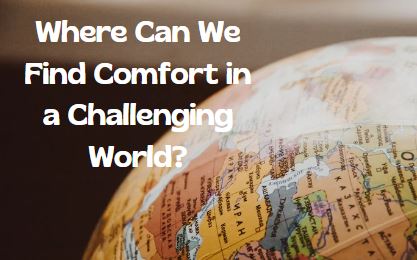 Where Can We Find Comfort in a Challenging World?